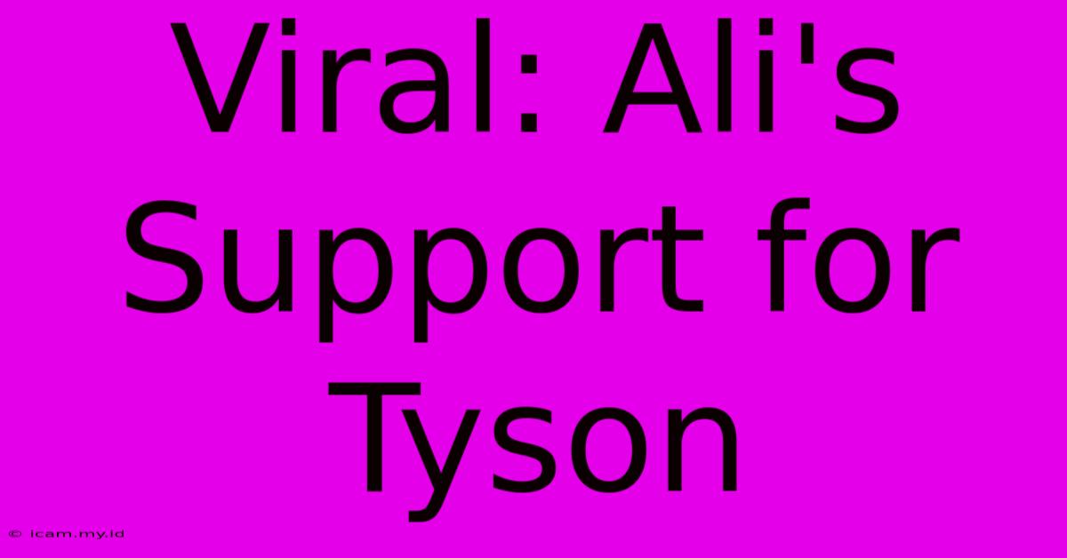 Viral: Ali's Support For Tyson