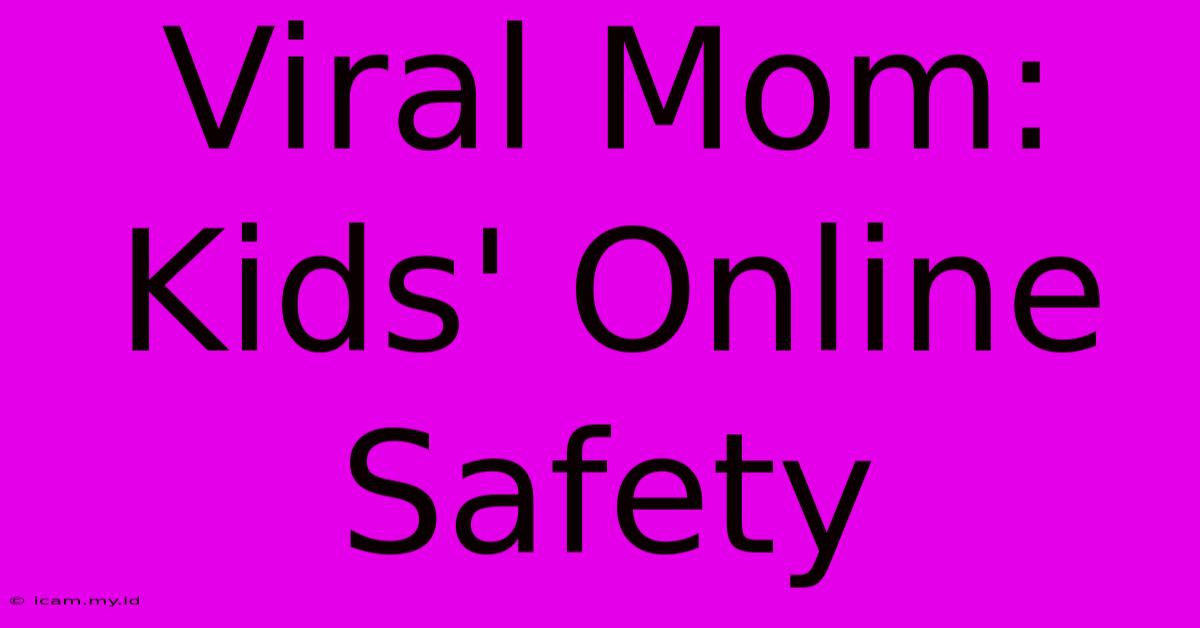 Viral Mom: Kids' Online Safety