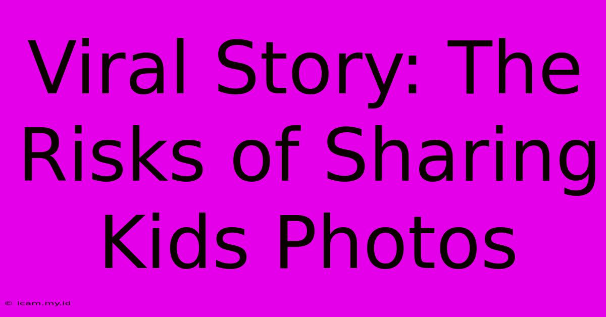 Viral Story: The Risks Of Sharing Kids Photos