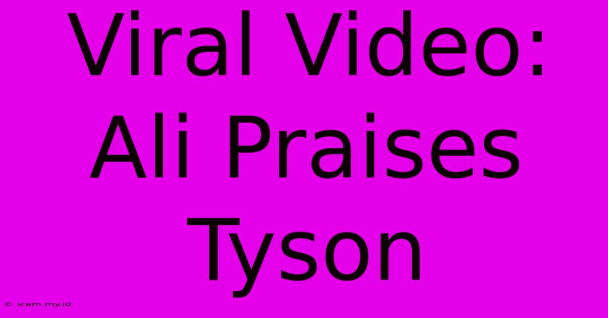 Viral Video: Ali Praises Tyson