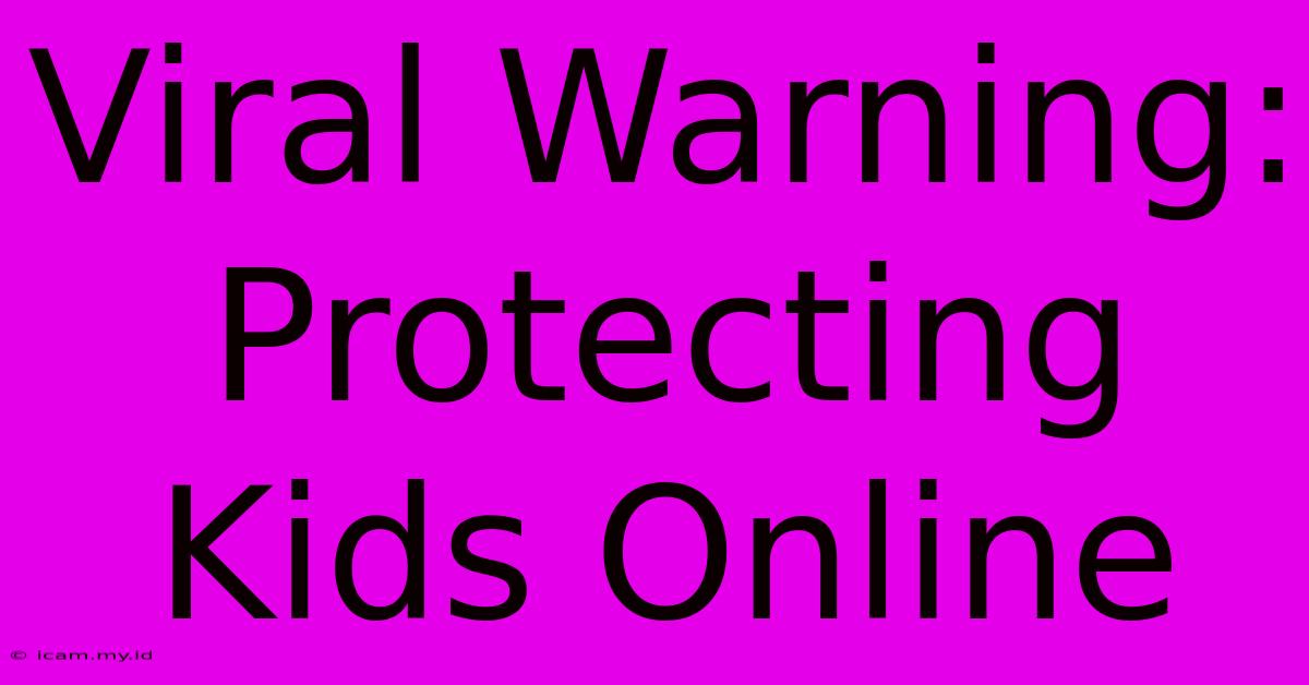 Viral Warning: Protecting Kids Online