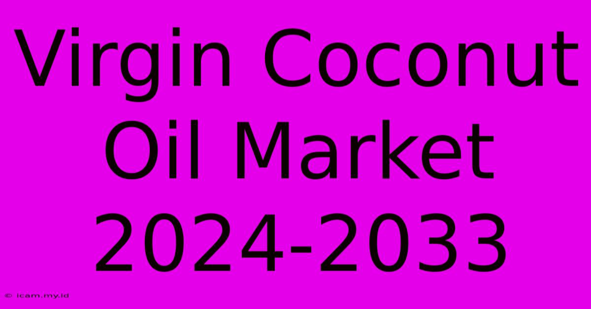 Virgin Coconut Oil Market 2024-2033