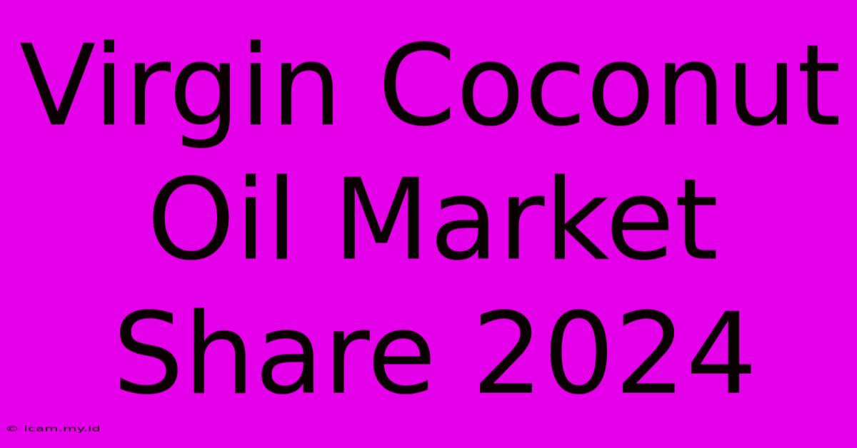 Virgin Coconut Oil Market Share 2024