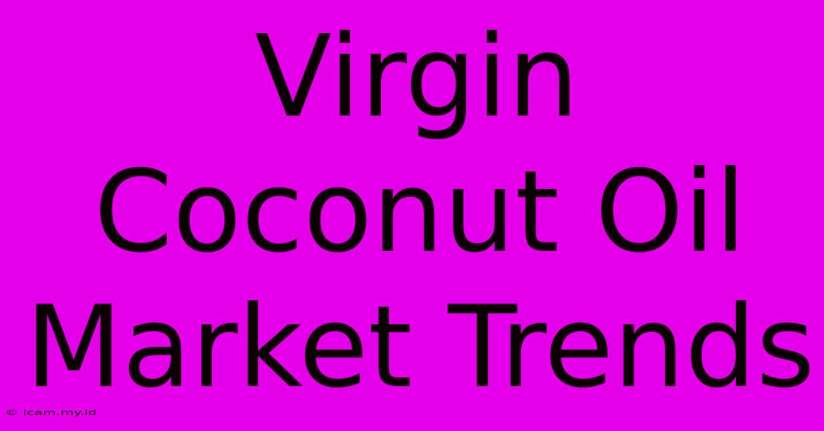 Virgin Coconut Oil Market Trends