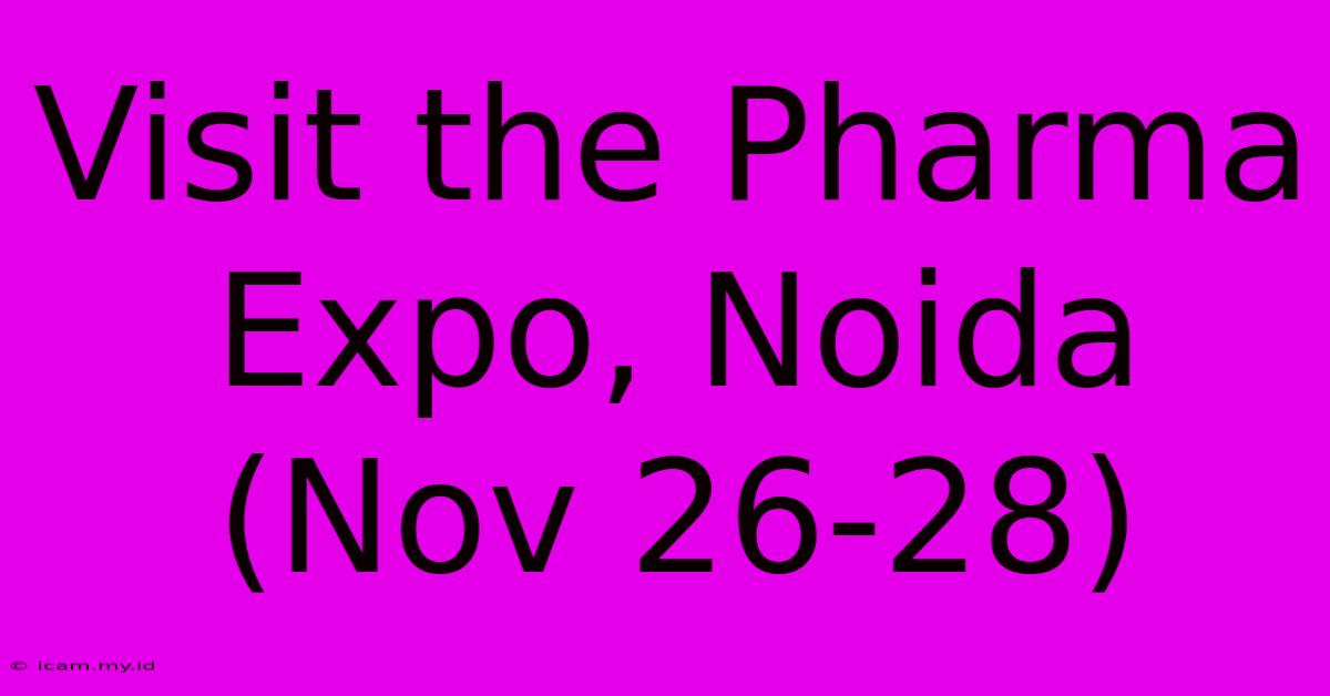 Visit The Pharma Expo, Noida (Nov 26-28)