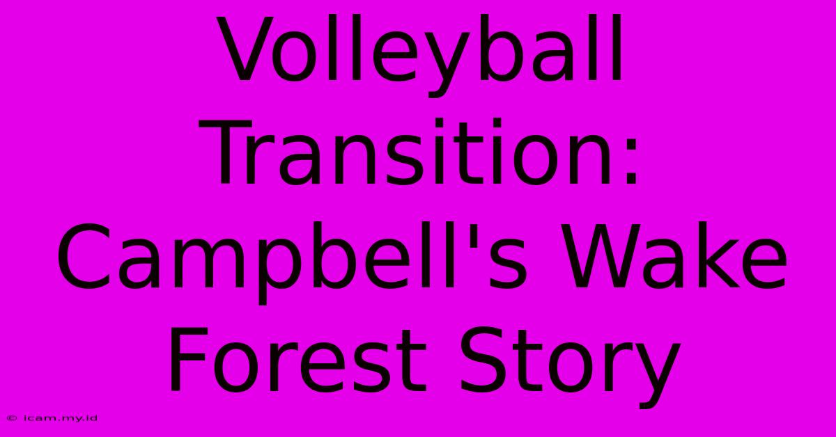 Volleyball Transition: Campbell's Wake Forest Story Volleyball Transition: Campbell's Wake Forest Story