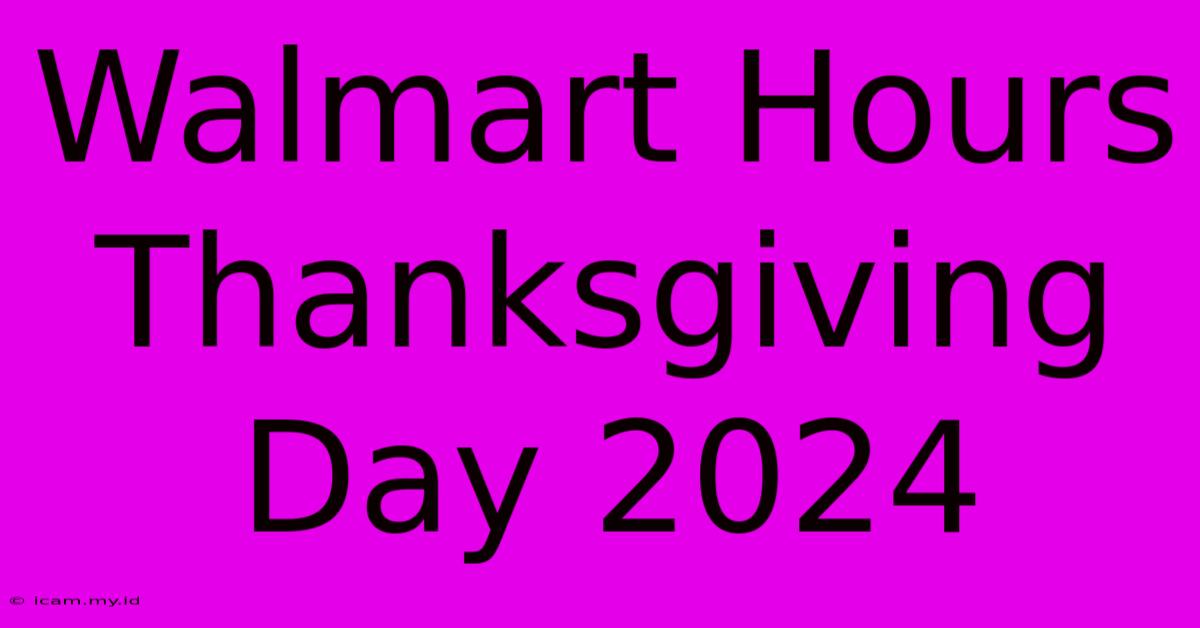 Walmart Hours Thanksgiving Day 2024