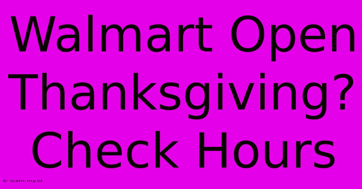 Walmart Open Thanksgiving? Check Hours