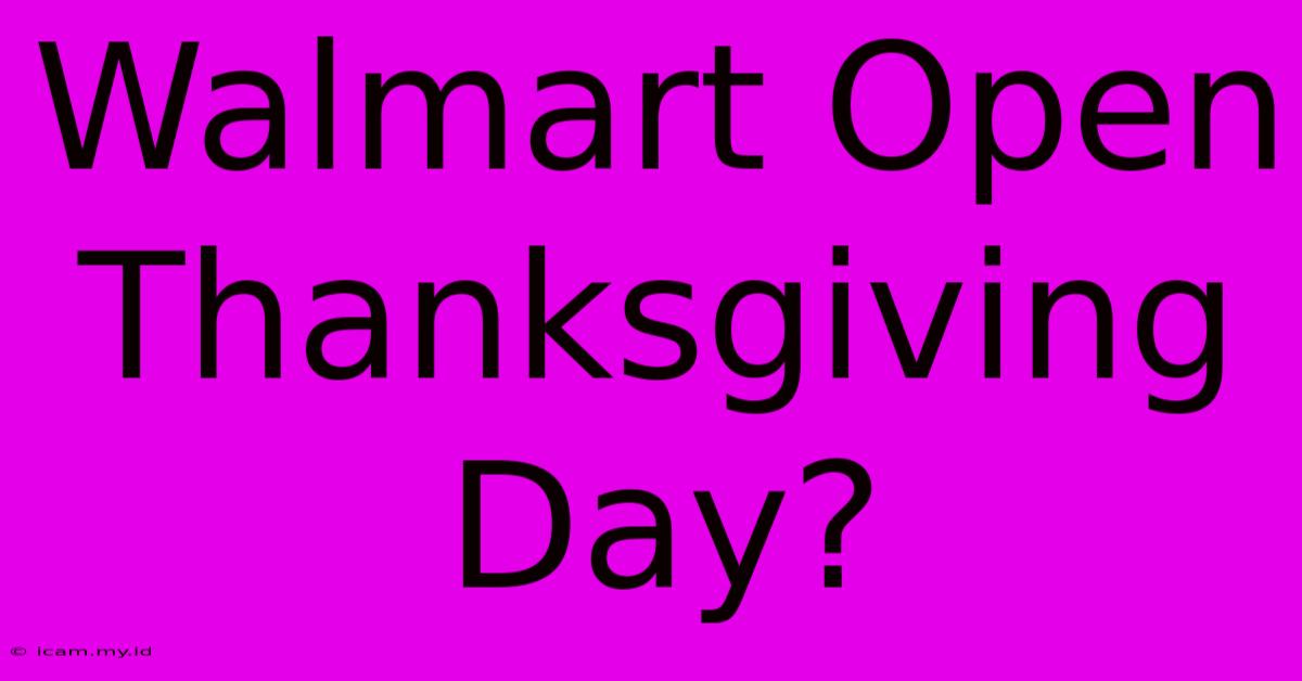 Walmart Open Thanksgiving Day?