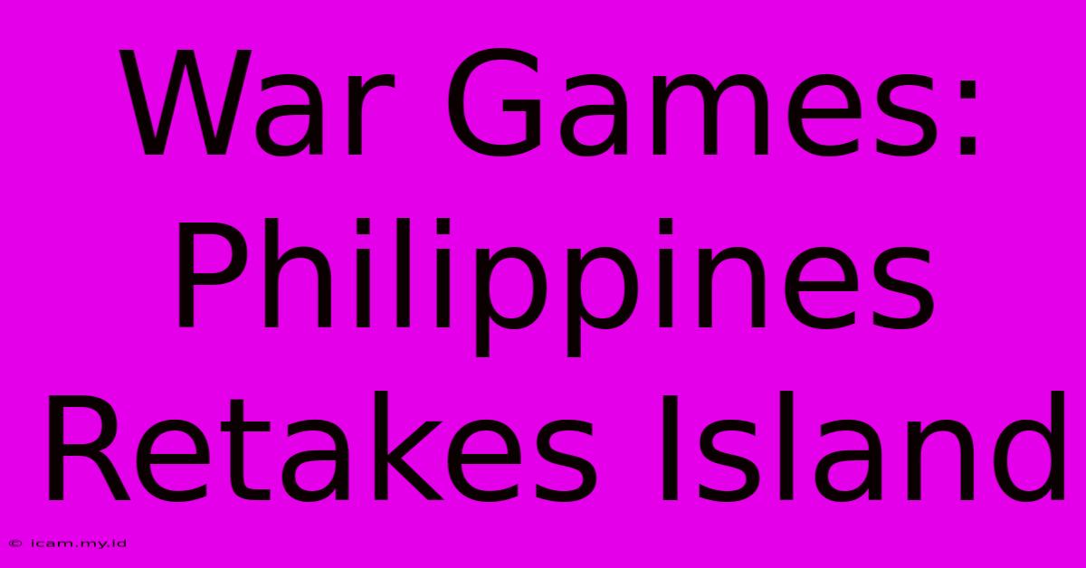 War Games: Philippines Retakes Island