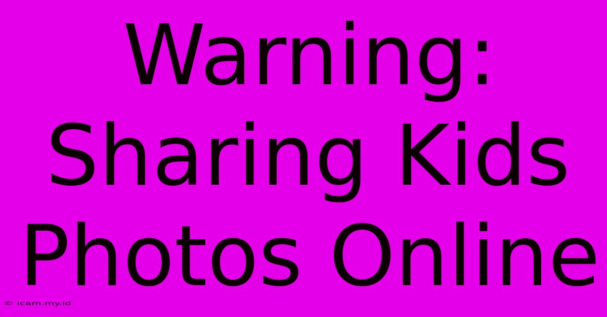 Warning: Sharing Kids Photos Online