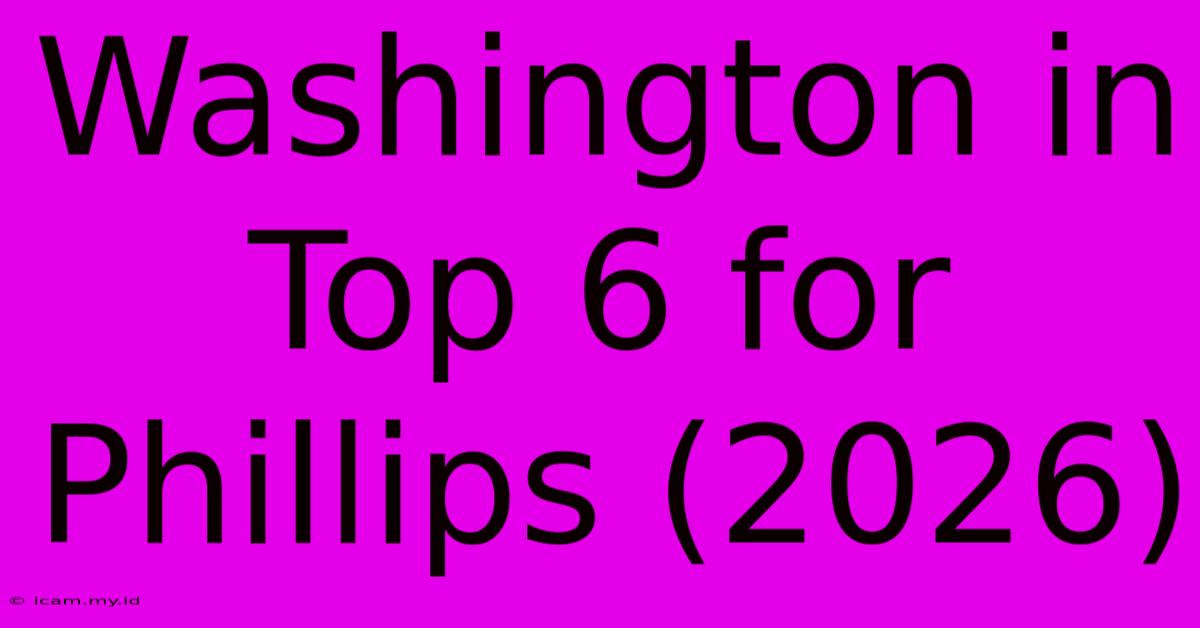 Washington In Top 6 For Phillips (2026)