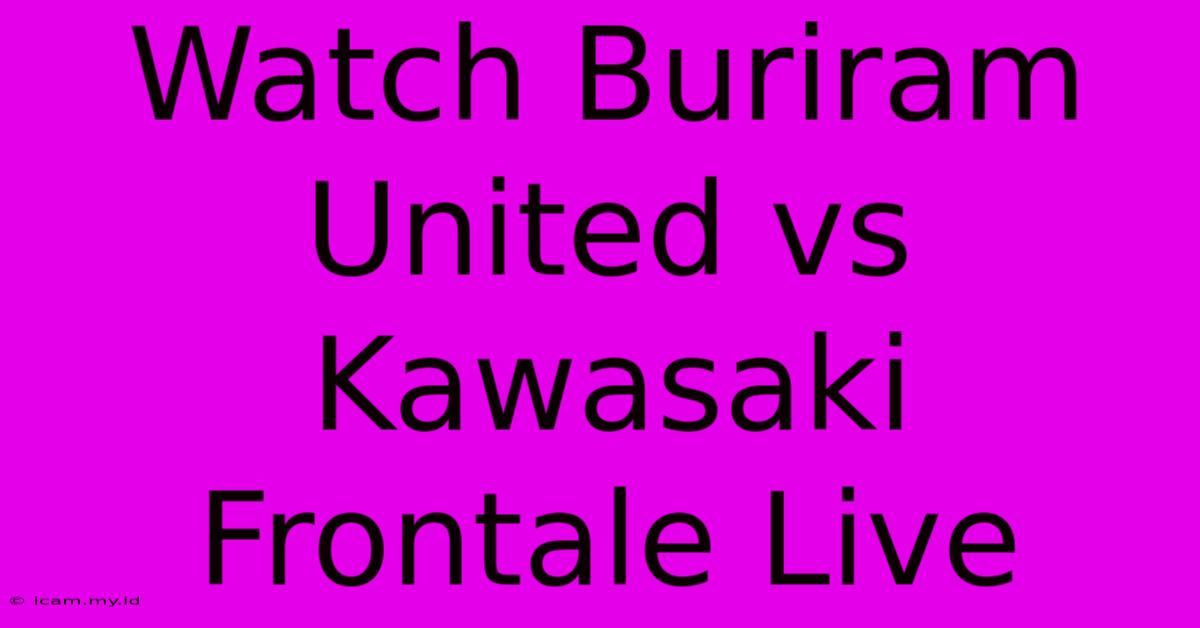 Watch Buriram United Vs Kawasaki Frontale Live