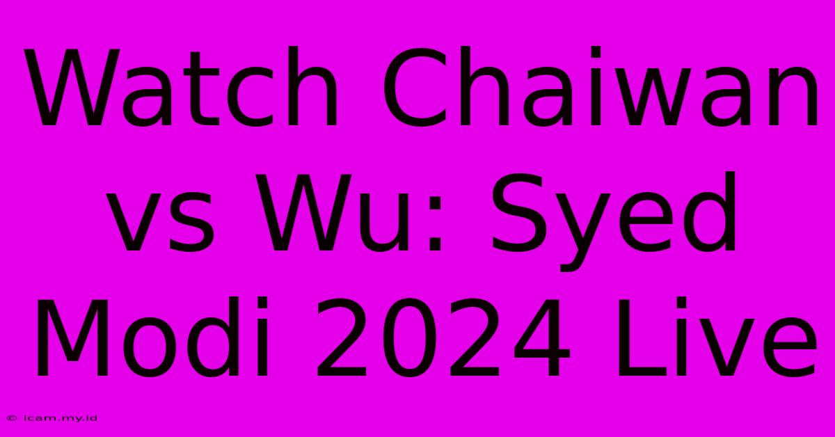 Watch Chaiwan Vs Wu: Syed Modi 2024 Live