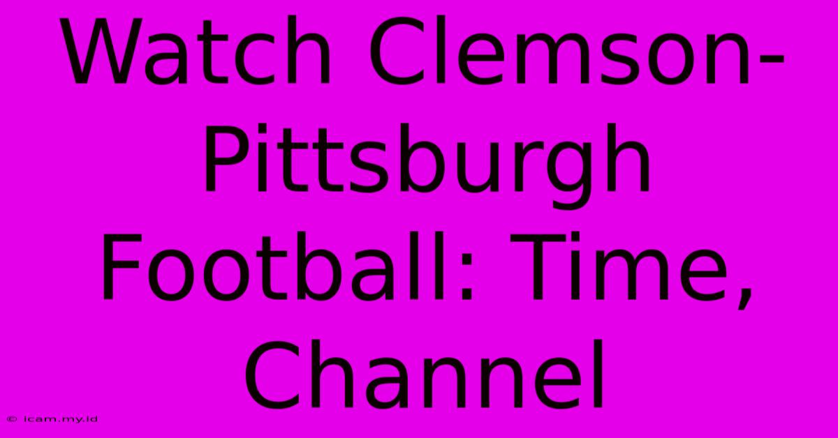 Watch Clemson-Pittsburgh Football: Time, Channel