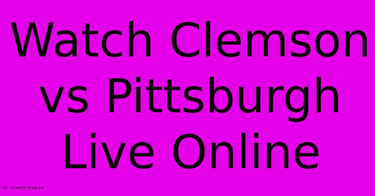 Watch Clemson Vs Pittsburgh Live Online