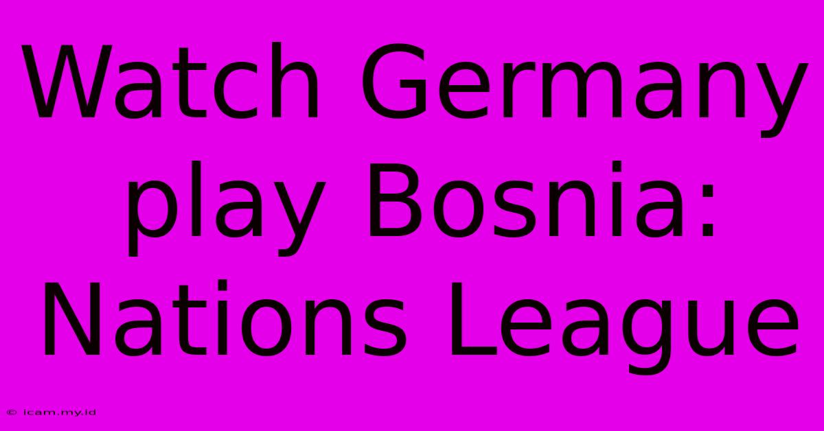 Watch Germany Play Bosnia: Nations League