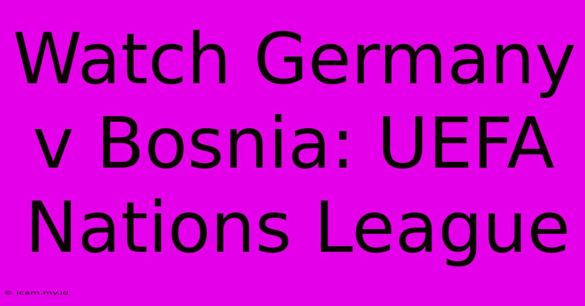 Watch Germany V Bosnia: UEFA Nations League