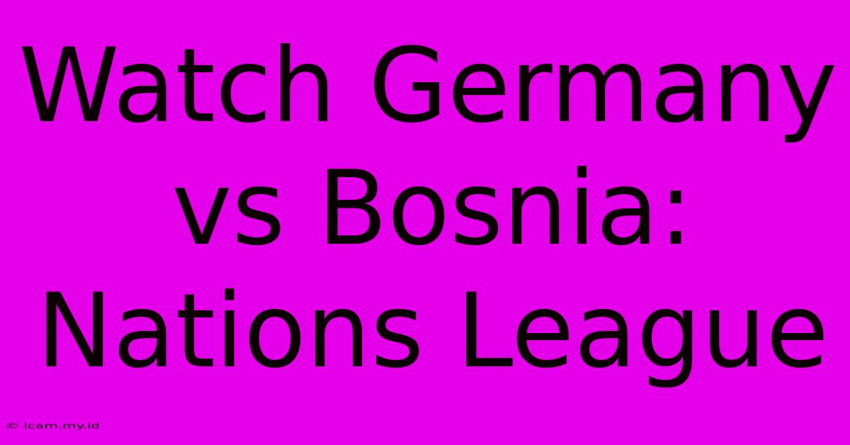 Watch Germany Vs Bosnia: Nations League