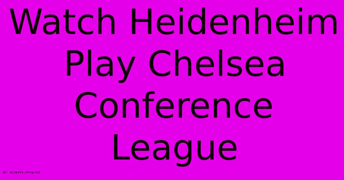 Watch Heidenheim Play Chelsea Conference League