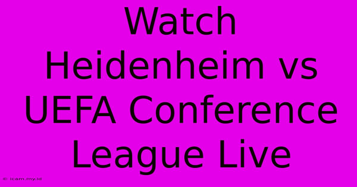 Watch Heidenheim Vs UEFA Conference League Live