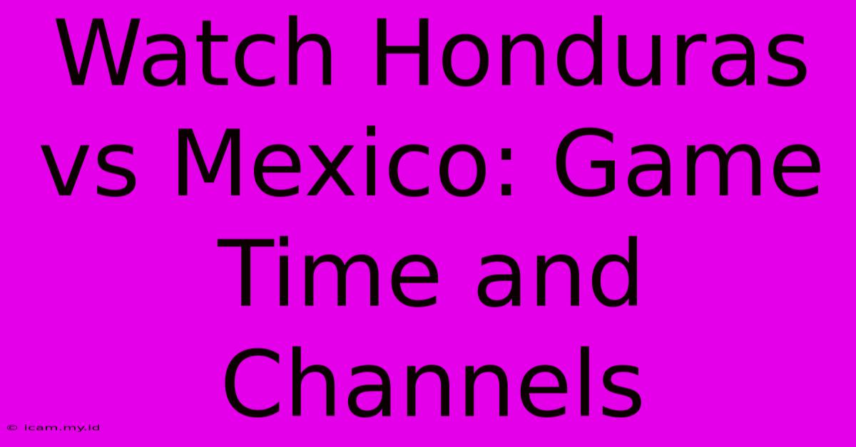 Watch Honduras Vs Mexico: Game Time And Channels