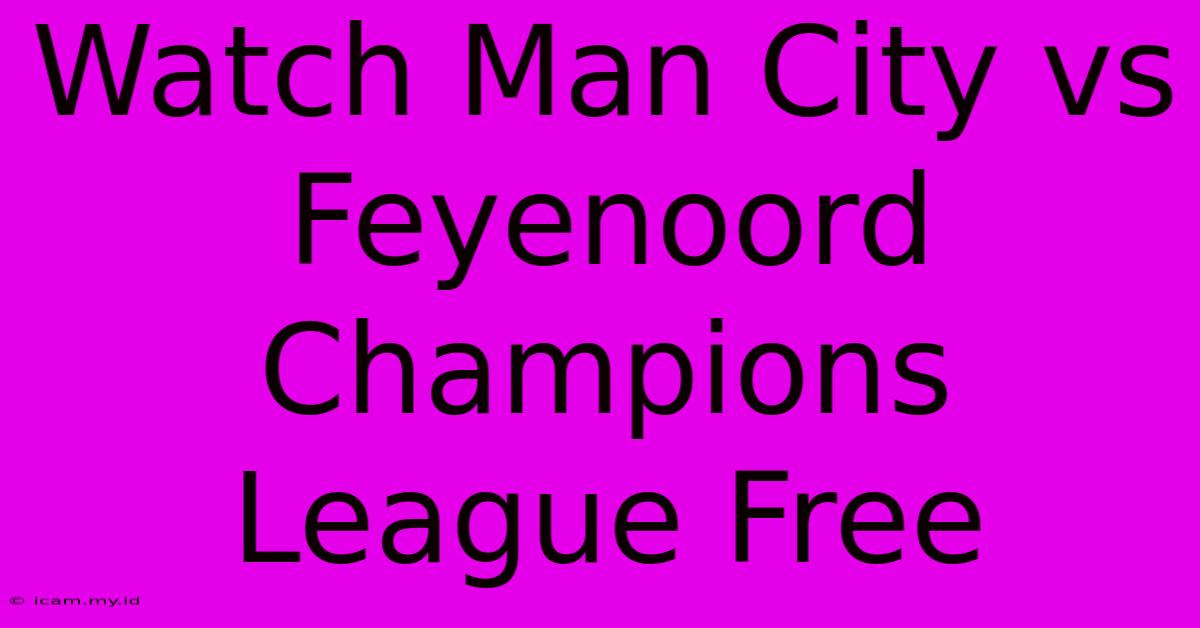 Watch Man City Vs Feyenoord Champions League Free