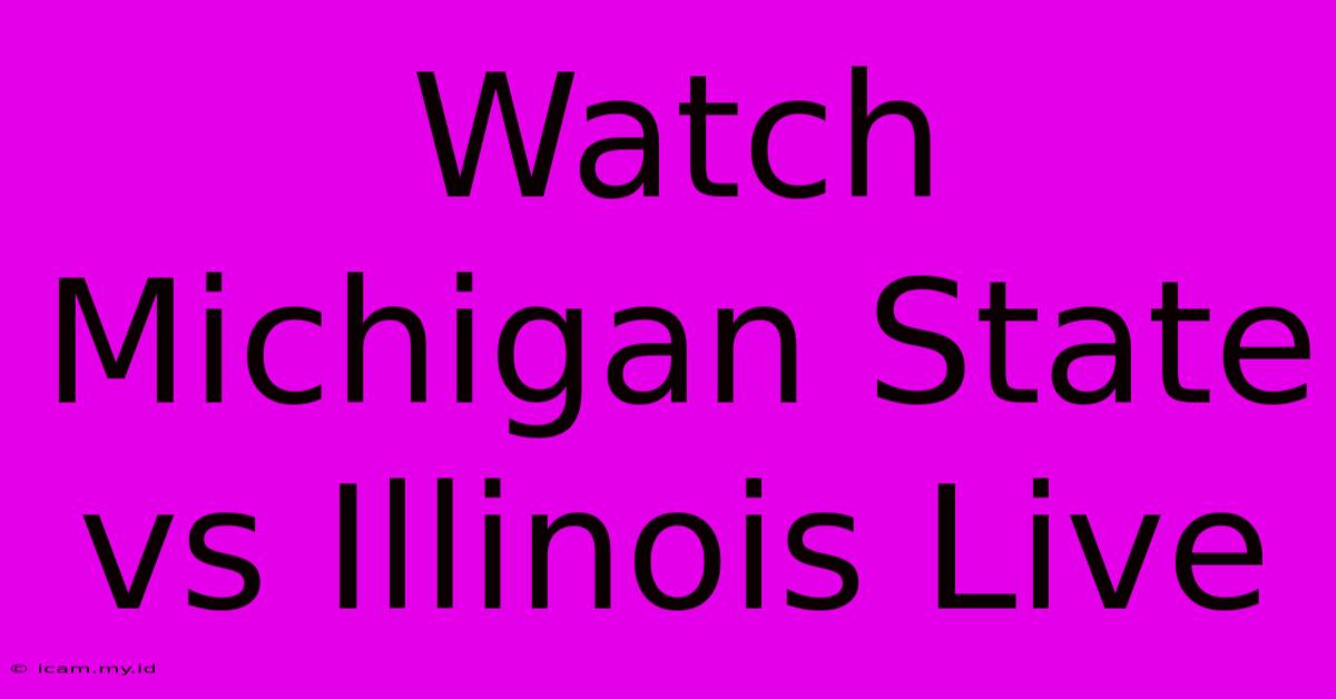 Watch Michigan State Vs Illinois Live