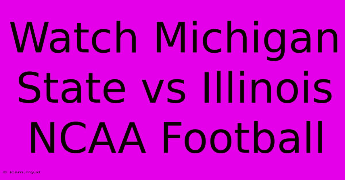 Watch Michigan State Vs Illinois NCAA Football