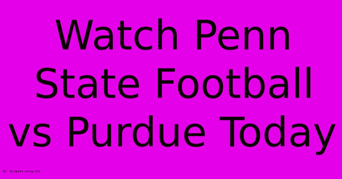 Watch Penn State Football Vs Purdue Today