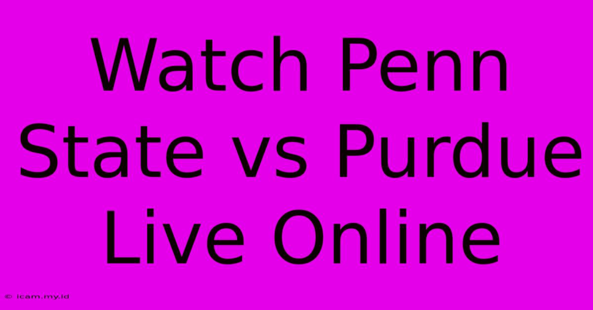 Watch Penn State Vs Purdue Live Online