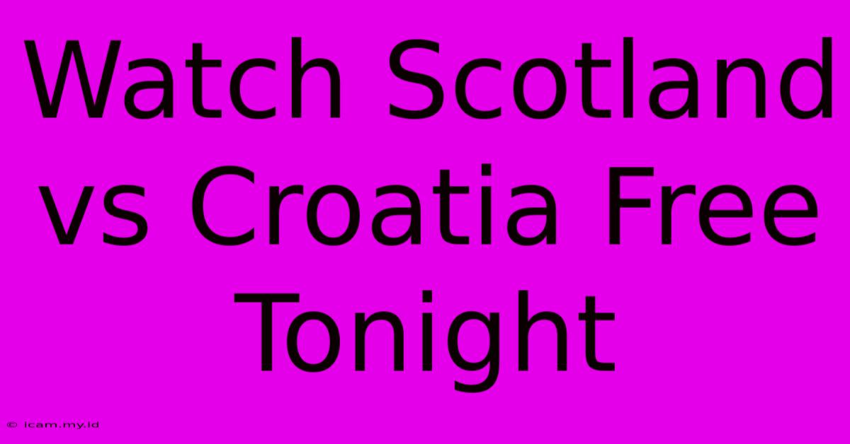 Watch Scotland Vs Croatia Free Tonight