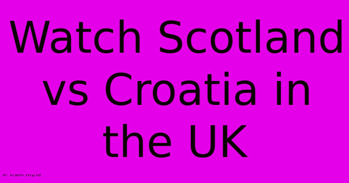 Watch Scotland Vs Croatia In The UK