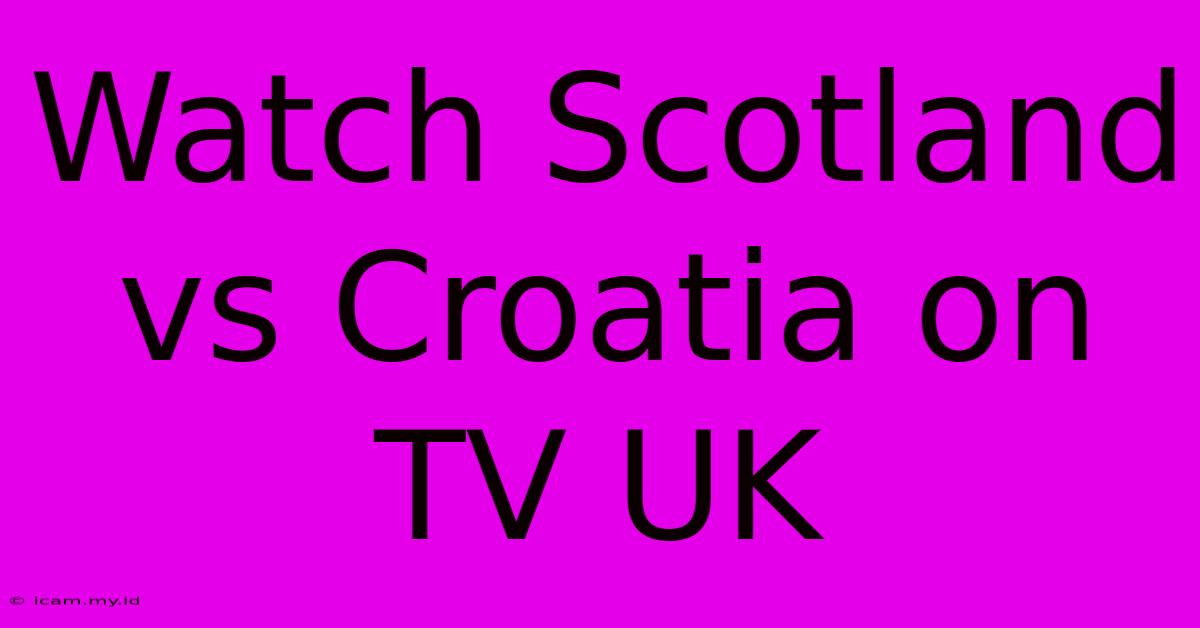 Watch Scotland Vs Croatia On TV UK