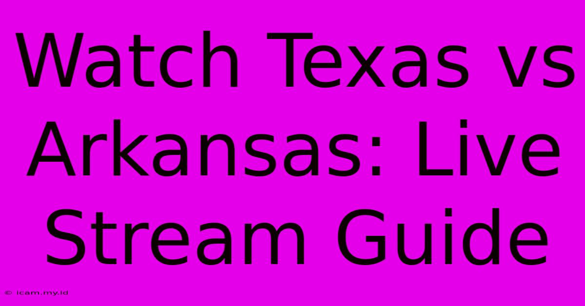 Watch Texas Vs Arkansas: Live Stream Guide