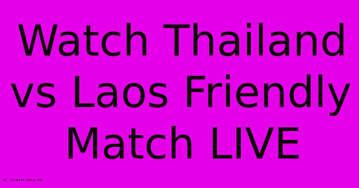 Watch Thailand Vs Laos Friendly Match LIVE