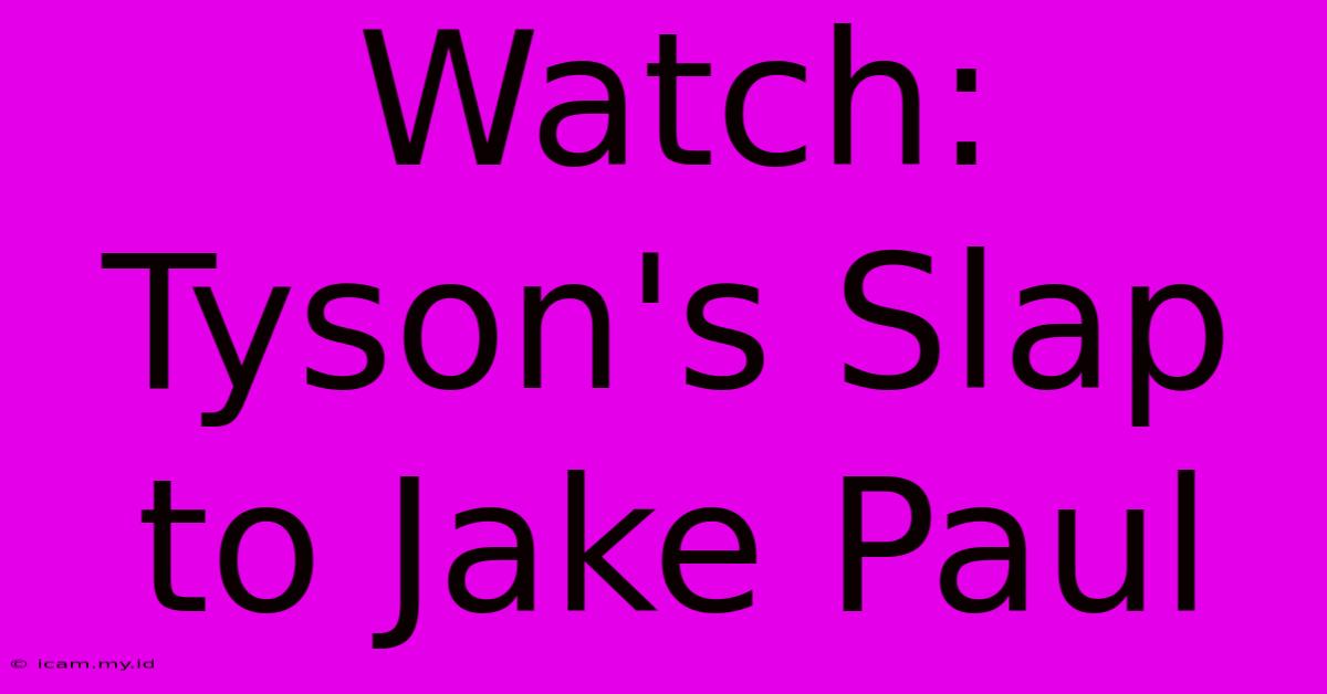 Watch: Tyson's Slap To Jake Paul