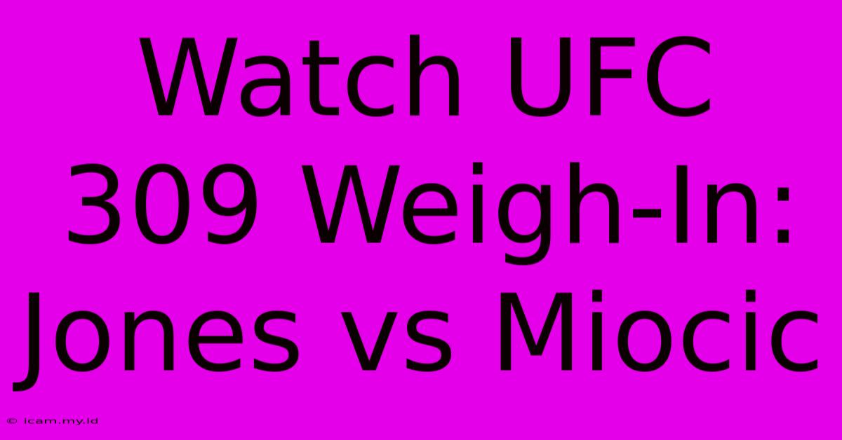 Watch UFC 309 Weigh-In: Jones Vs Miocic