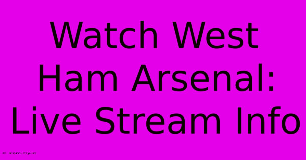 Watch West Ham Arsenal: Live Stream Info