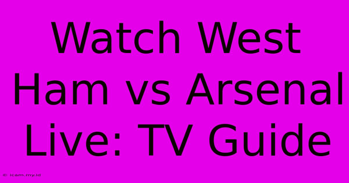 Watch West Ham Vs Arsenal Live: TV Guide