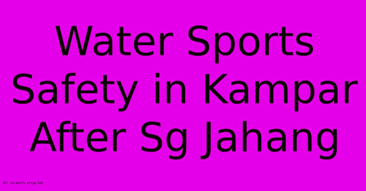 Water Sports Safety In Kampar After Sg Jahang