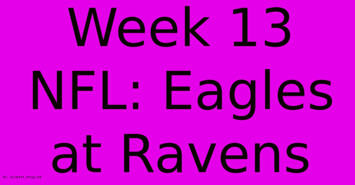 Week 13 NFL: Eagles At Ravens