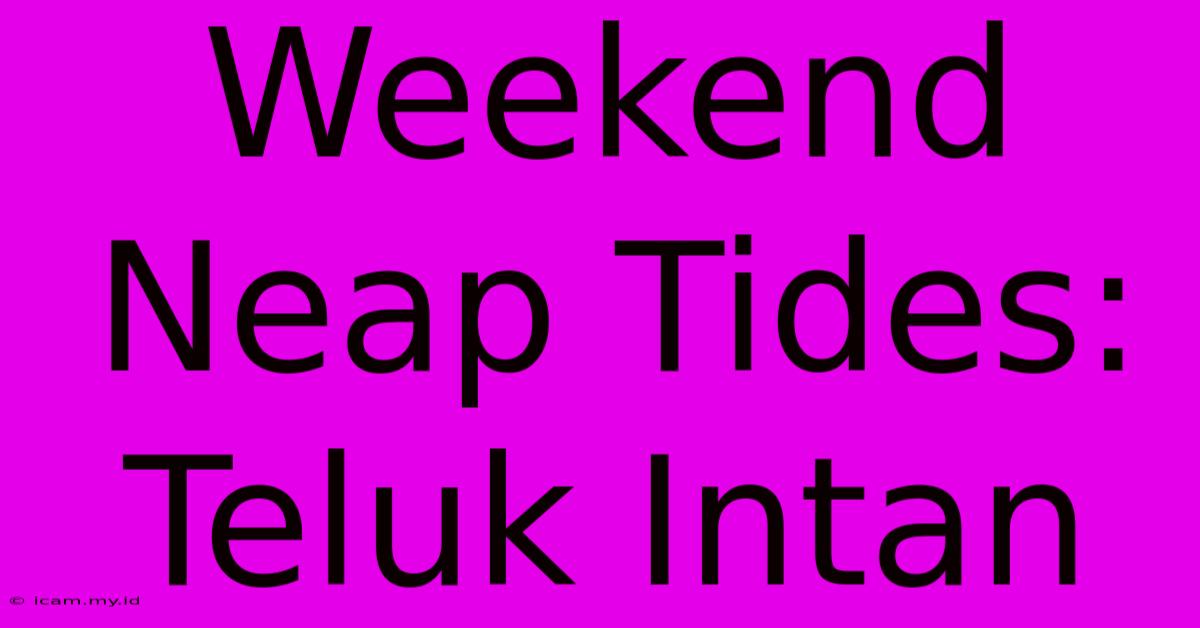 Weekend Neap Tides: Teluk Intan