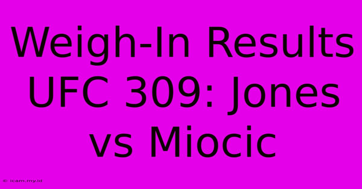 Weigh-In Results UFC 309: Jones Vs Miocic