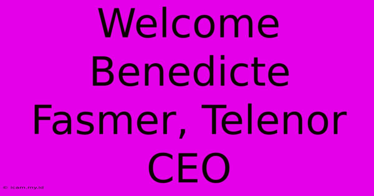 Welcome Benedicte Fasmer, Telenor CEO