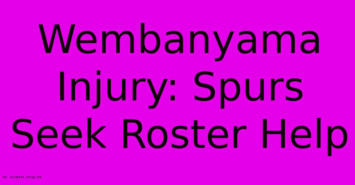 Wembanyama Injury: Spurs Seek Roster Help