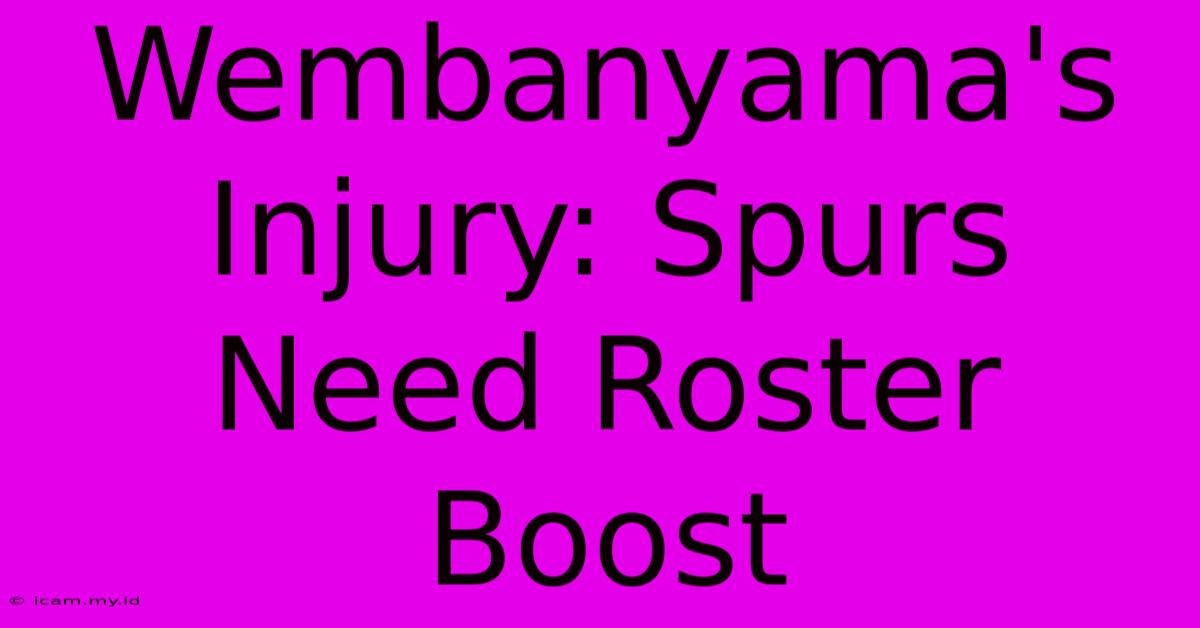 Wembanyama's Injury: Spurs Need Roster Boost