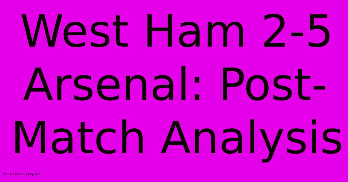 West Ham 2-5 Arsenal: Post-Match Analysis