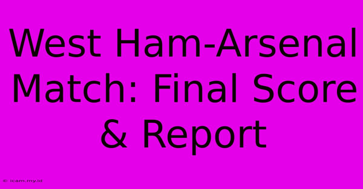 West Ham-Arsenal Match: Final Score & Report