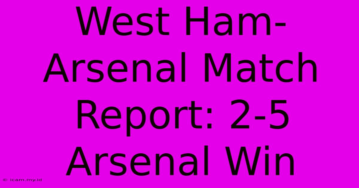 West Ham-Arsenal Match Report: 2-5 Arsenal Win